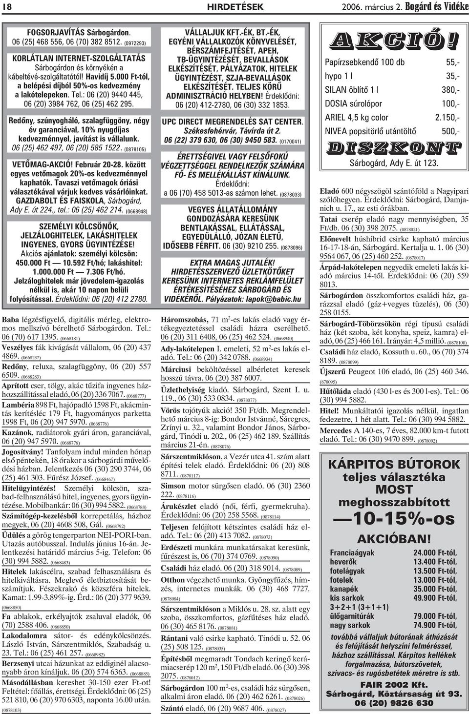 : 06 (20) 9440 445, 06 (20) 3984 762, 06 (25) 462 295. Redõny, szúnyogháló, szalagfüggöny, négy év garanciával, 10% nyugdíjas kedvezménnyel, javítást is vállalunk. 06 (25) 462 497, 06 (20) 585 1522.