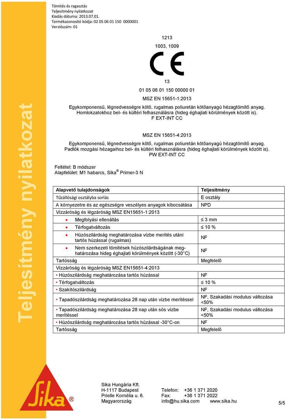 F EXT-INT CC MSZ EN 15651-4:2013 Egykomponensű, légnedvességre kötő, rugalmas poliuretán kötőanyagú hézagtömítő anyag.