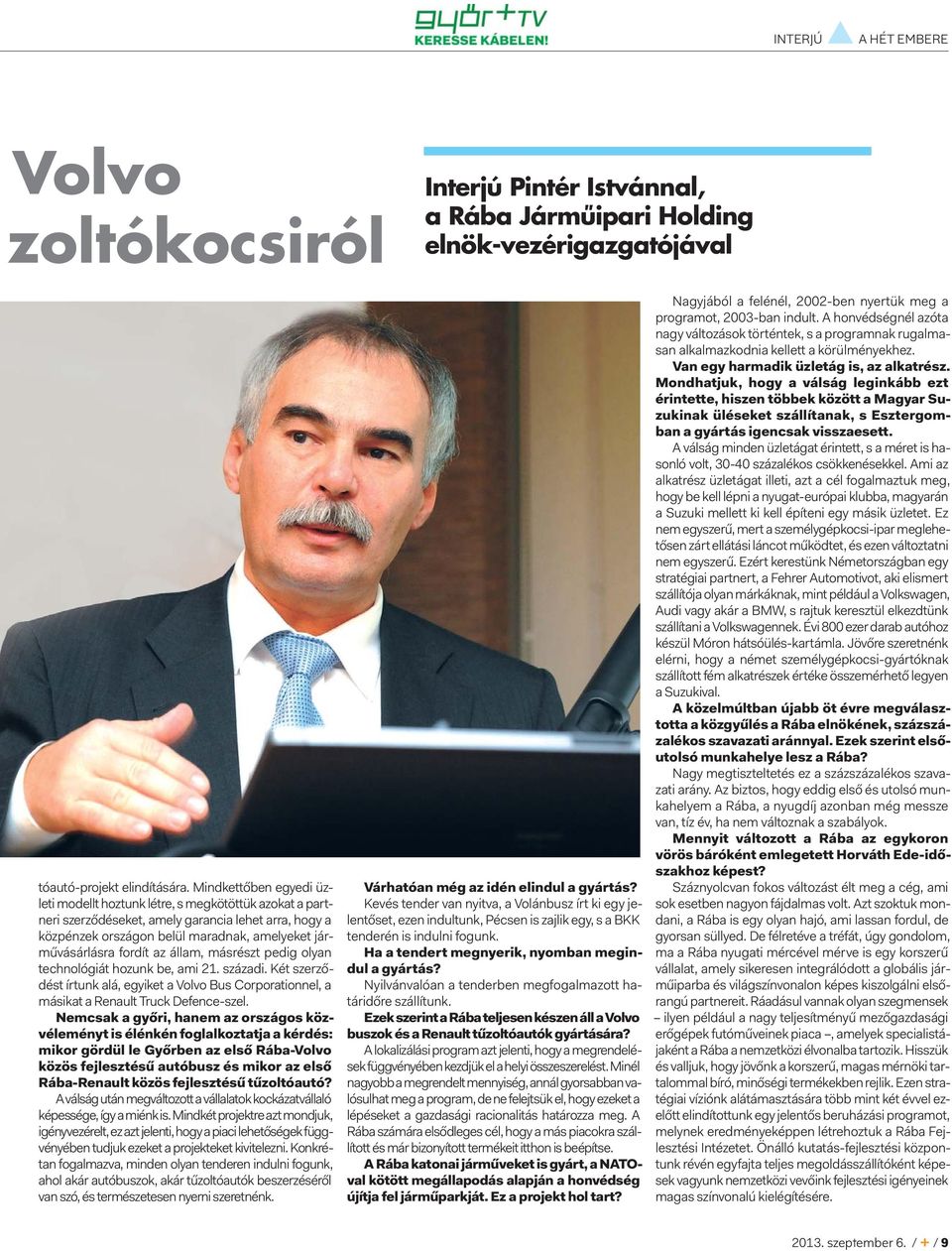 az állam, másrészt pedig olyan technológiát hozunk be, ami 21. századi. Két szerződést írtunk alá, egyiket a Volvo Bus Corporationnel, a másikat a Renault Truck Defence-szel.