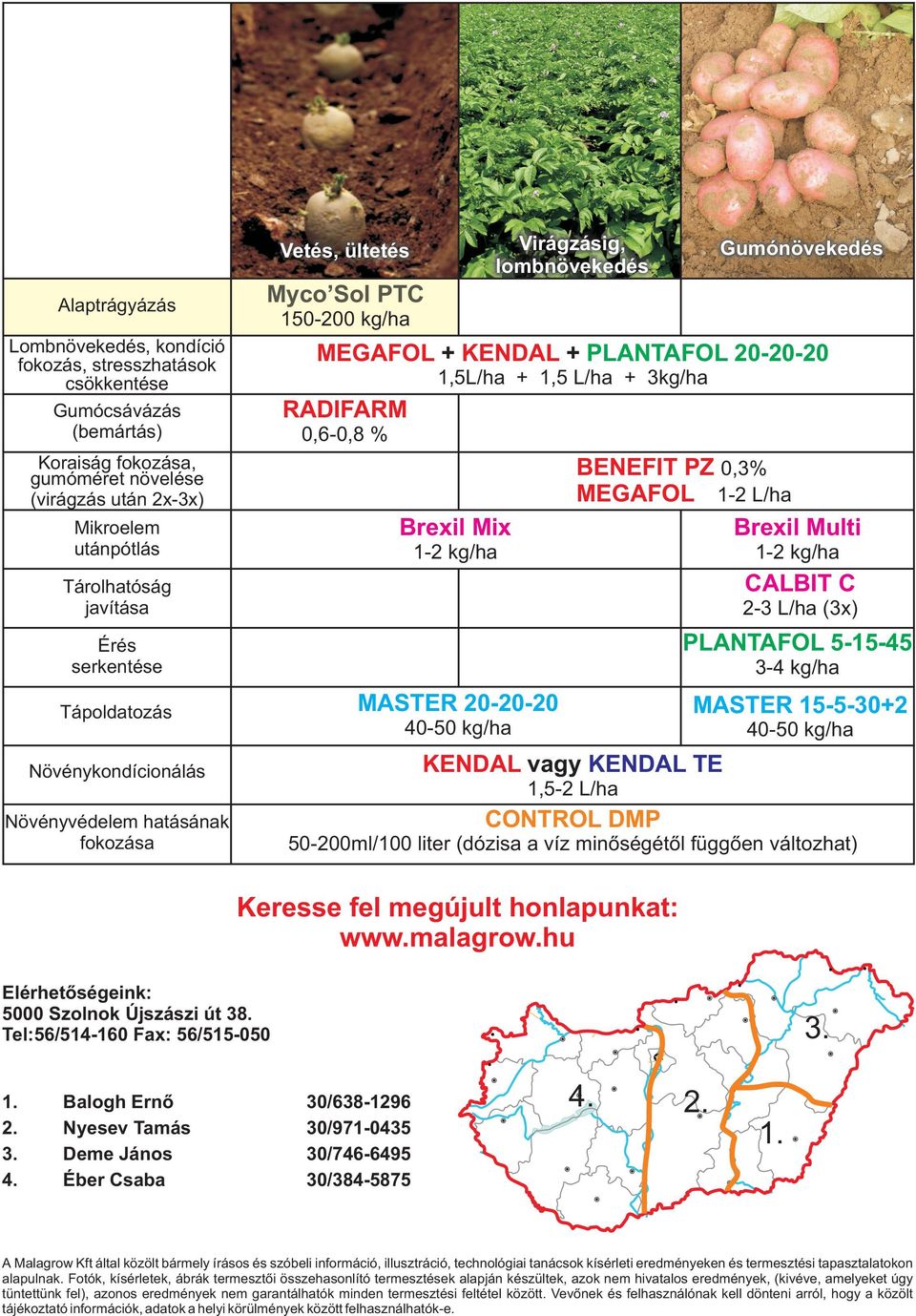 utánpótlás 1-2 kg/ha 1-2 kg/ha CALBIT C Tárolhatóság javítása 2-3 L/ha (3x) PLANTAFOL 5-15-45 Érés serkentése 3-4 kg/ha MASTER 20-20-20 Tápoldatozás MASTER 15-5-30+2 40-50 kg/ha 40-50 kg/ha KENDAL