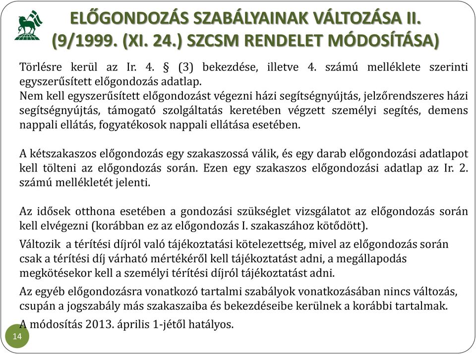 nappali ellátása esetében. A kétszakaszos előgondozás egy szakaszossá válik, és egy darab előgondozási adatlapot kell tölteni az előgondozás során. Ezen egy szakaszos előgondozási adatlap az Ir. 2.