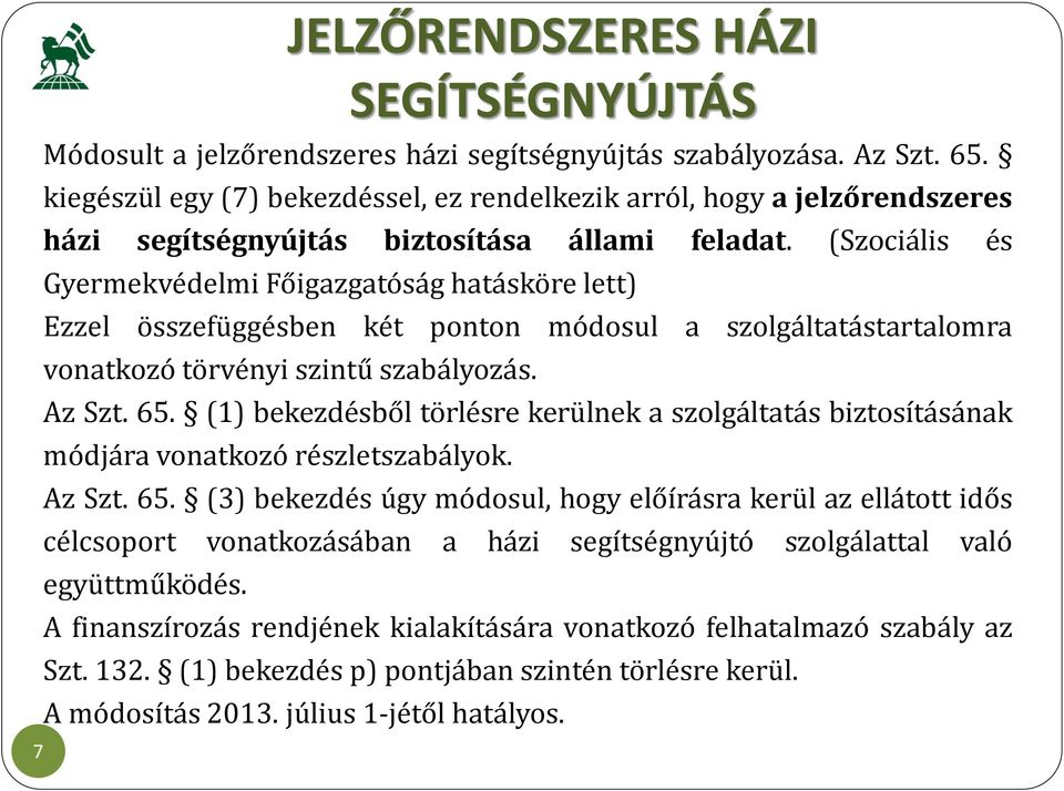 (Szociális és Gyermekvédelmi Főigazgatóság hatásköre lett) Ezzel összefüggésben két ponton módosul a szolgáltatástartalomra vonatkozó törvényi szintű szabályozás. Az Szt. 65.