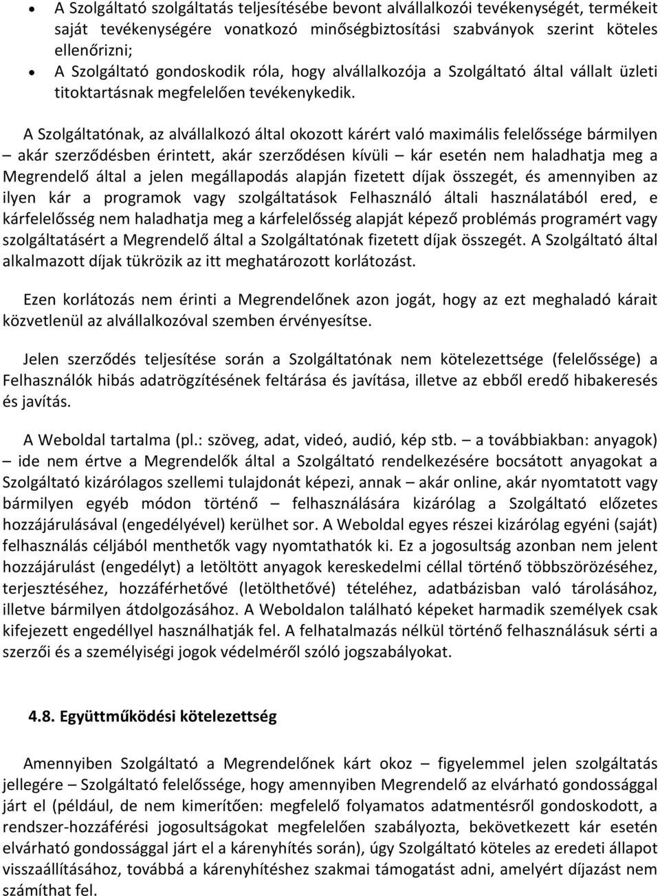 A Szolgáltatónak, az alvállalkozó által okozott kárért való maximális felelőssége bármilyen akár szerződésben érintett, akár szerződésen kívüli kár esetén nem haladhatja meg a Megrendelő által a