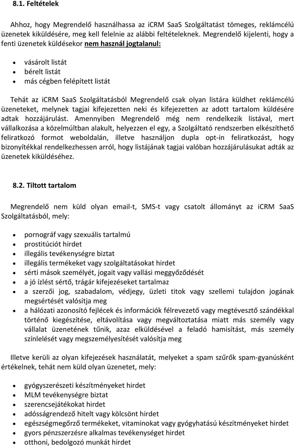 listára küldhet reklámcélú üzeneteket, melynek tagjai kifejezetten neki és kifejezetten az adott tartalom küldésére adtak hozzájárulást.