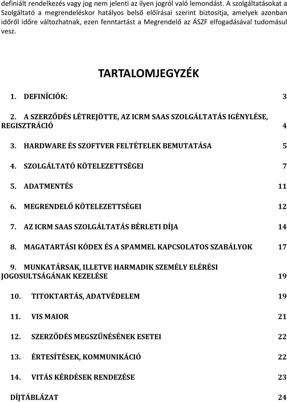 vesz. TARTALOMJEGYZÉK 1. DEFINÍCIÓK: 3 2. A SZERZŐDÉS LÉTREJÖTTE, AZ ICRM SAAS SZOLGÁLTATÁS IGÉNYLÉSE, REGISZTRÁCIÓ 4 3. HARDWARE ÉS SZOFTVER FELTÉTELEK BEMUTATÁSA 5 4.