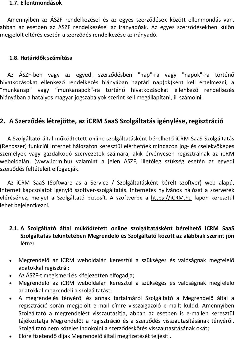 Határidők számítása Az ÁSZF ben vagy az egyedi szerződésben "nap" ra vagy "napok" ra történő hivatkozásokat ellenkező rendelkezés hiányában naptári nap(ok)ként kell értelmezni, a munkanap vagy