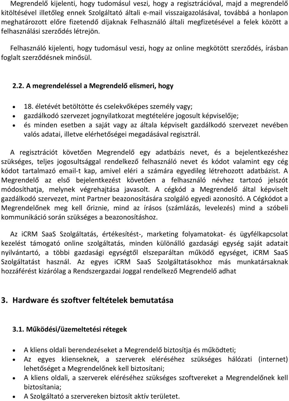 Felhasználó kijelenti, hogy tudomásul veszi, hogy az online megkötött szerződés, írásban foglalt szerződésnek minősül. 2.2. A megrendeléssel a Megrendelő elismeri, hogy 18.