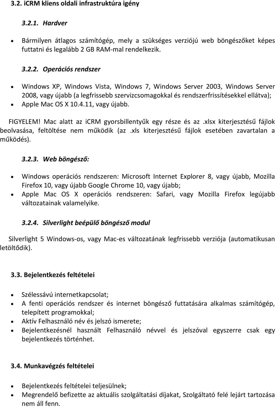 11, vagy újabb. FIGYELEM! Mac alatt az icrm gyorsbillentyűk egy része és az.xlsx kiterjesztésű fájlok beolvasása, feltöltése nem működik (az.xls kiterjesztésű fájlok esetében zavartalan a működés). 3.