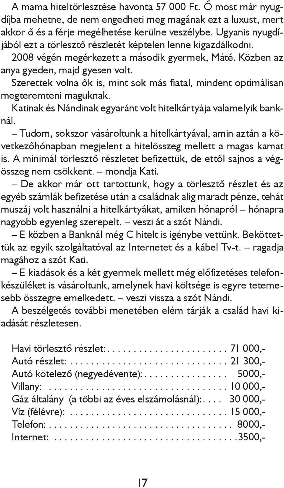 Szerettek volna ők is, mint sok más fiatal, mindent optimálisan megteremteni maguknak. Katinak és Nándinak egyaránt volt hitelkártyája valamelyik banknál.