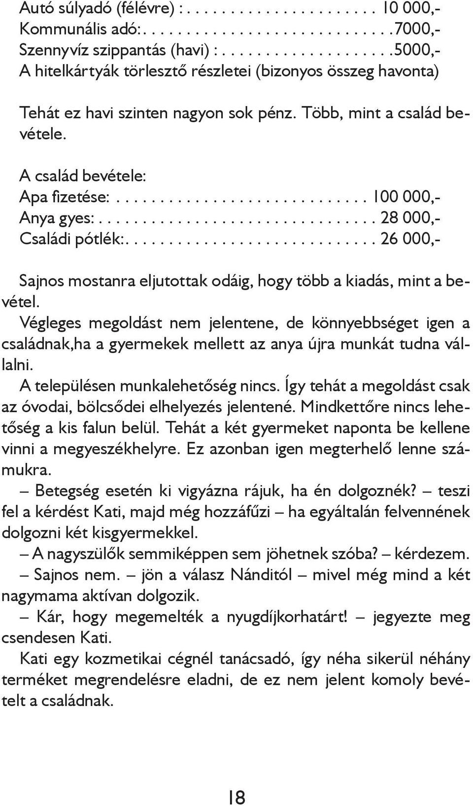 ............................ 100 000,- Anya gyes:................................ 28 000,- Családi pótlék:............................. 26 000,- Sajnos mostanra eljutottak odáig, hogy több a kiadás, mint a bevétel.