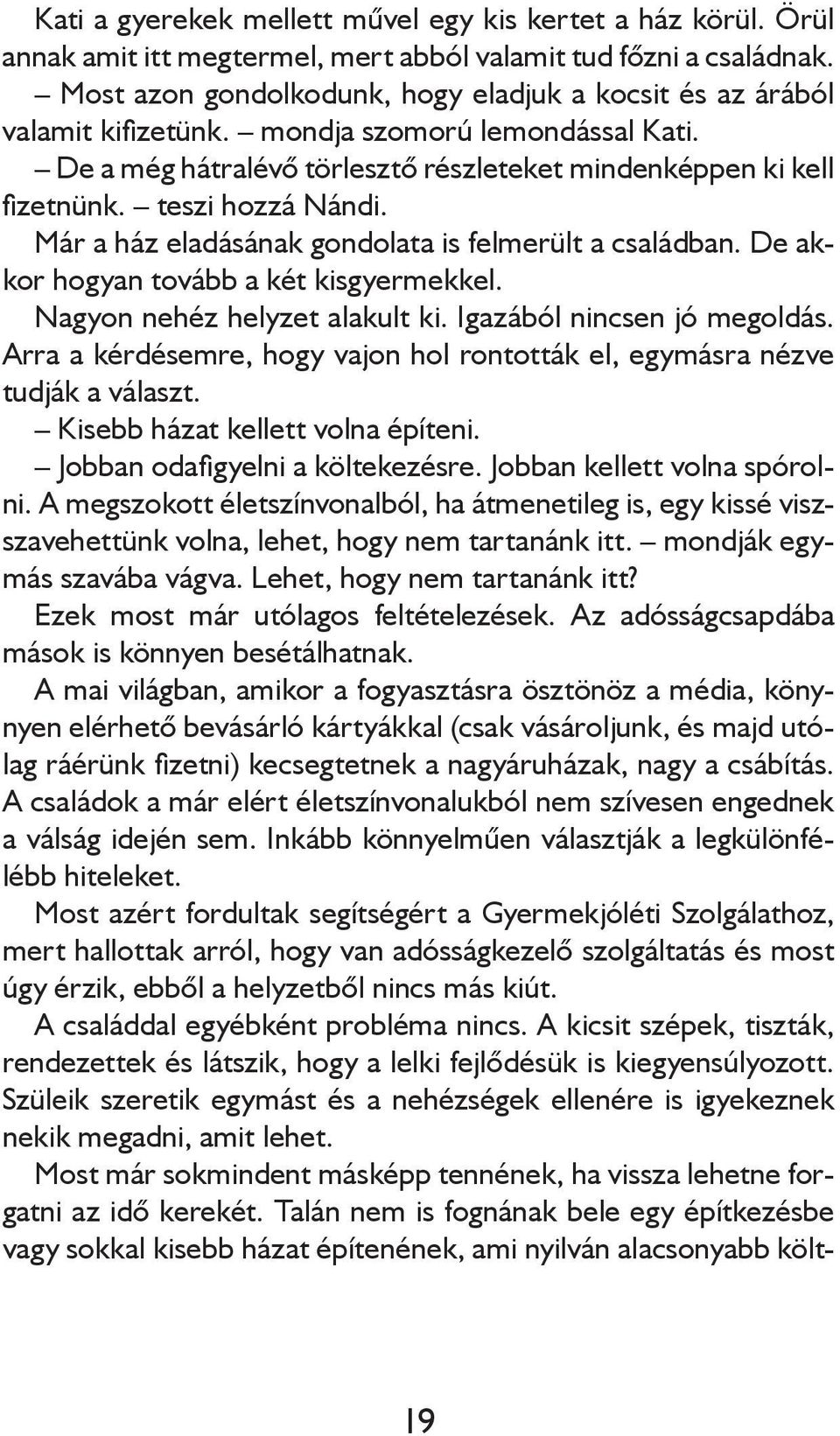 teszi hozzá Nándi. Már a ház eladásának gondolata is felmerült a családban. De akkor hogyan tovább a két kisgyermekkel. Nagyon nehéz helyzet alakult ki. Igazából nincsen jó megoldás.