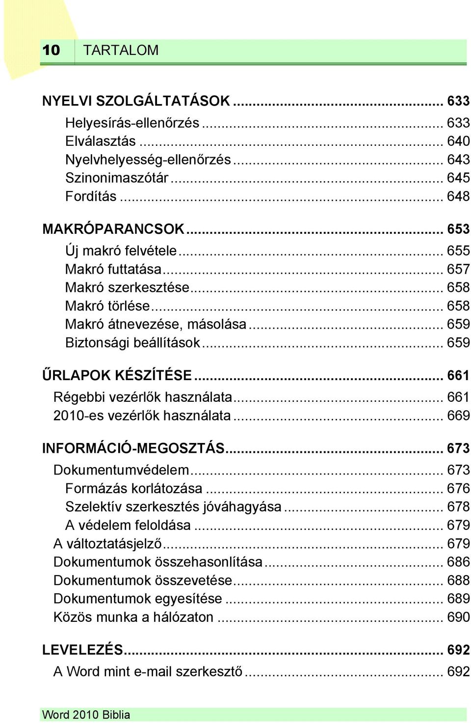 .. 661 2010-es vezérlők használata... 669 INFORMÁCIÓ-MEGOSZTÁS... 673 Dokumentumvédelem... 673 Formázás korlátozása... 676 Szelektív szerkesztés jóváhagyása... 678 A védelem feloldása.
