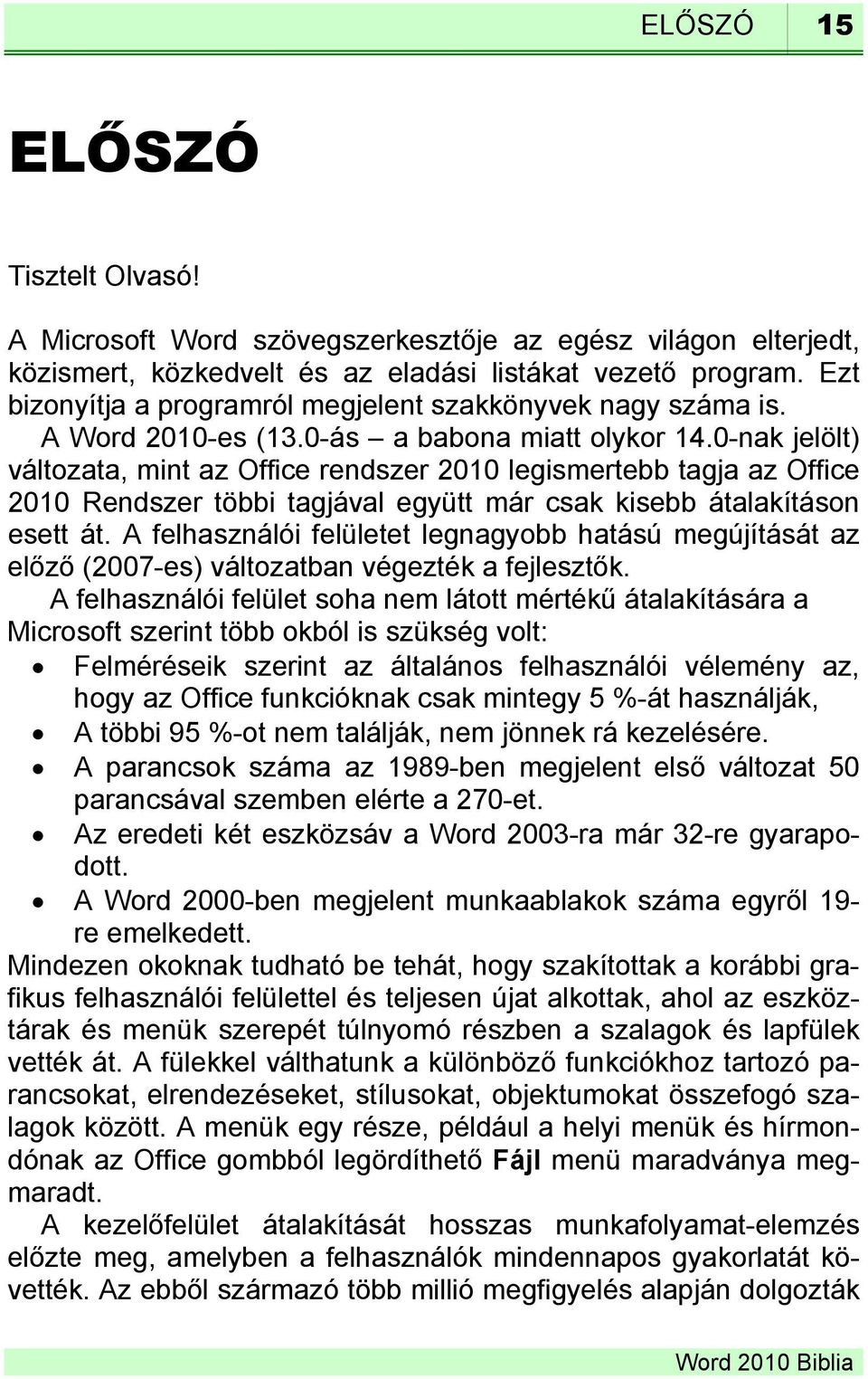0-nak jelölt) változata, mint az Office rendszer 2010 legismertebb tagja az Office 2010 Rendszer többi tagjával együtt már csak kisebb átalakításon esett át.
