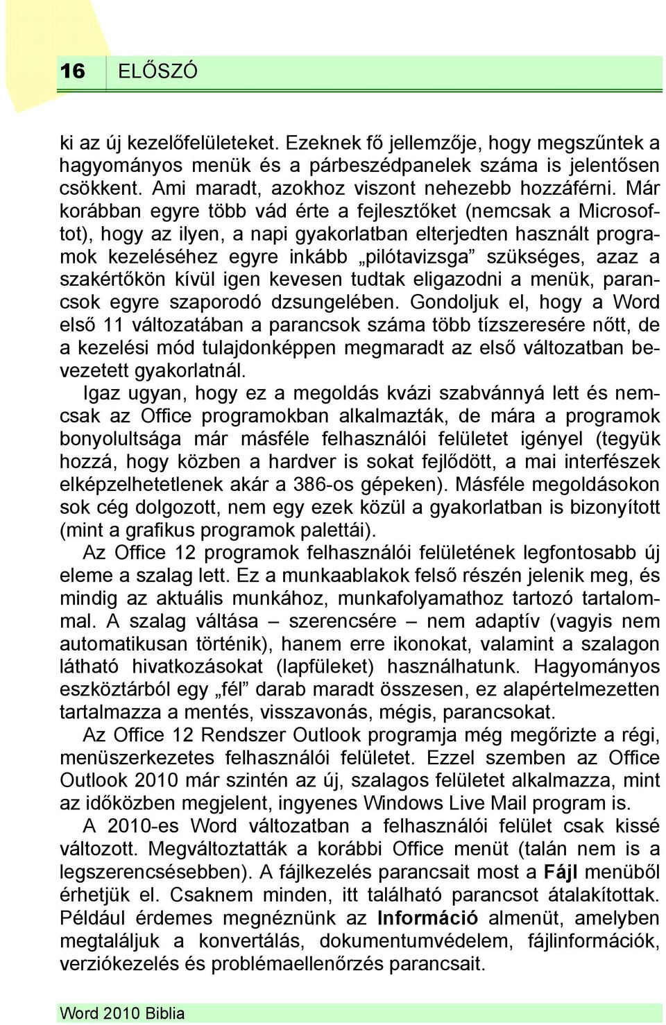 szakértőkön kívül igen kevesen tudtak eligazodni a menük, parancsok egyre szaporodó dzsungelében.