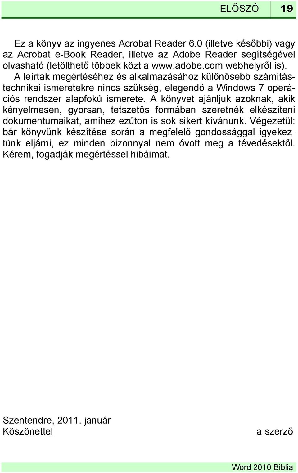 A könyvet ajánljuk azoknak, akik kényelmesen, gyorsan, tetszetős formában szeretnék elkészíteni dokumentumaikat, amihez ezúton is sok sikert kívánunk.