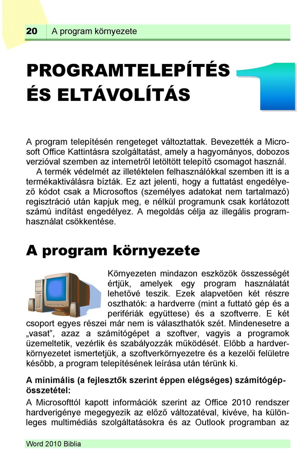 A termék védelmét az illetéktelen felhasználókkal szemben itt is a termékaktiválásra bízták.