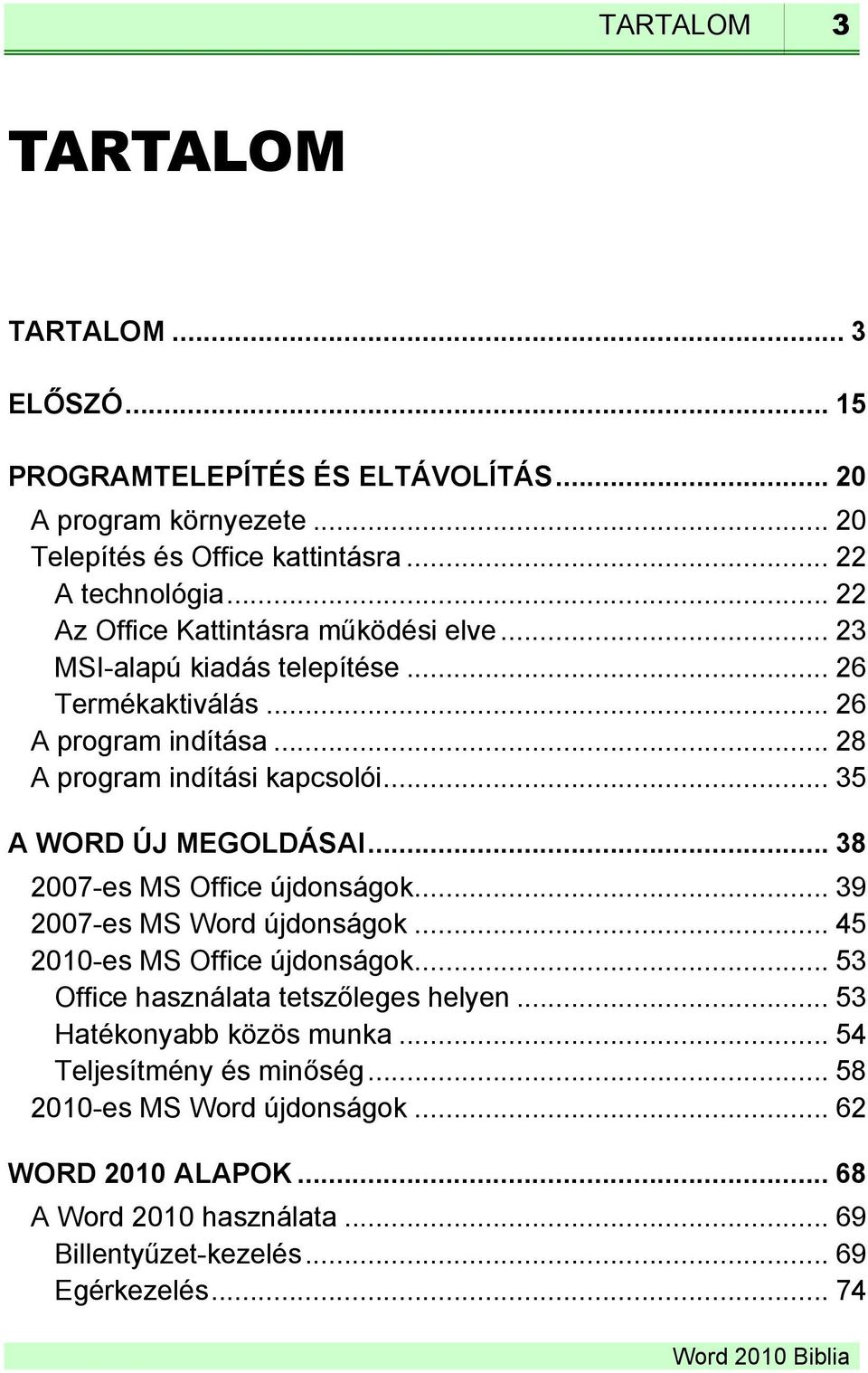 .. 35 A WORD ÚJ MEGOLDÁSAI... 38 2007-es MS Office újdonságok... 39 2007-es MS Word újdonságok... 45 2010-es MS Office újdonságok... 53 Office használata tetszőleges helyen.