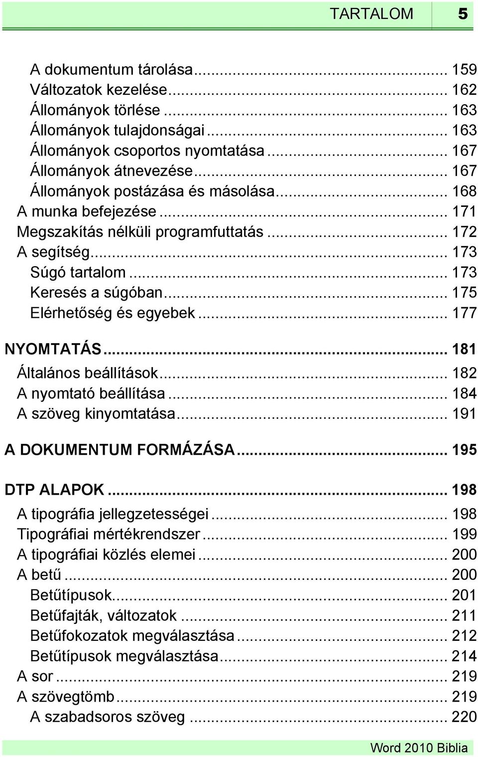 .. 175 Elérhetőség és egyebek... 177 NYOMTATÁS... 181 Általános beállítások... 182 A nyomtató beállítása... 184 A szöveg kinyomtatása... 191 A DOKUMENTUM FORMÁZÁSA... 195 DTP ALAPOK.