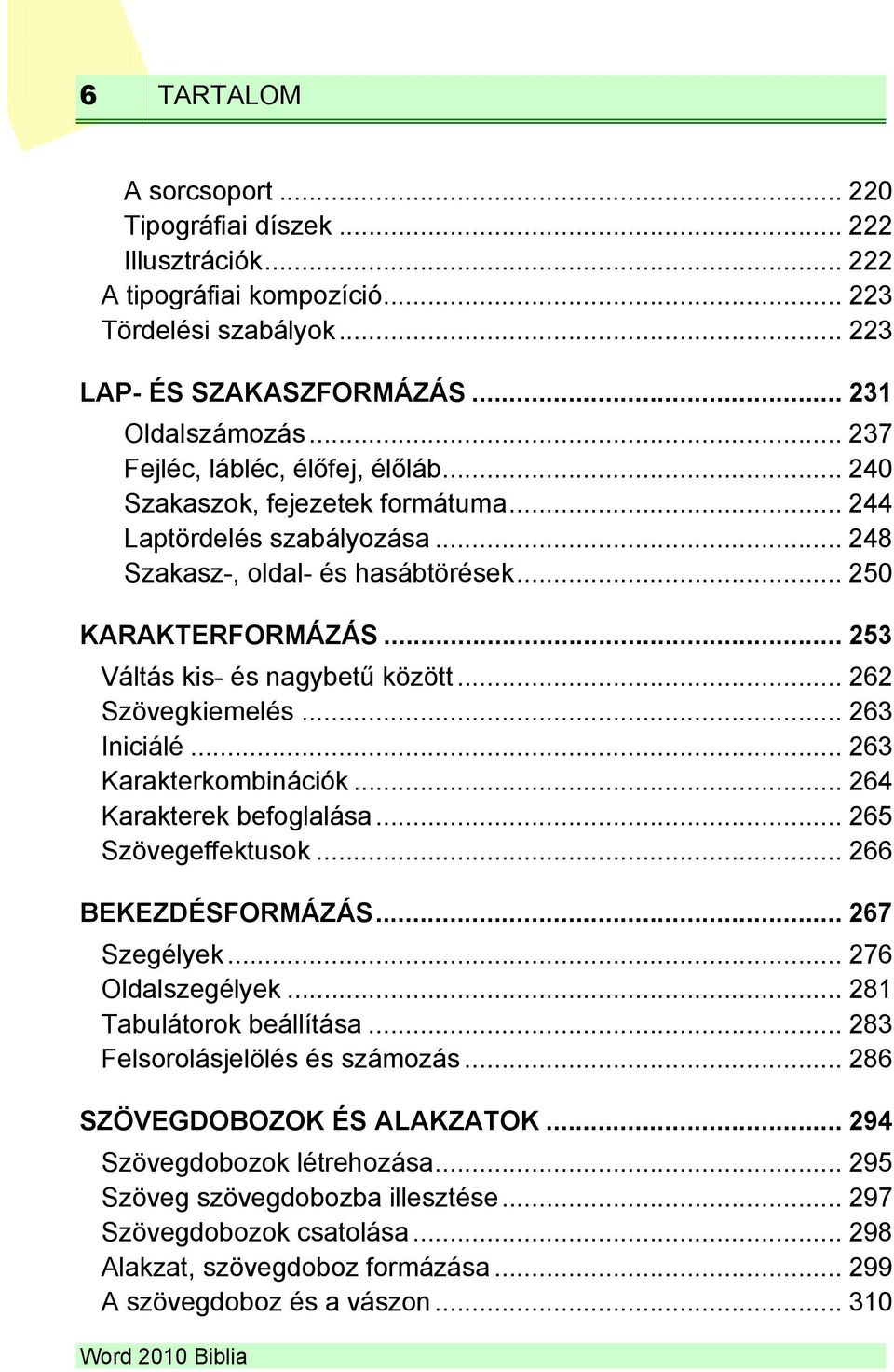 .. 253 Váltás kis- és nagybetű között... 262 Szövegkiemelés... 263 Iniciálé... 263 Karakterkombinációk... 264 Karakterek befoglalása... 265 Szövegeffektusok... 266 BEKEZDÉSFORMÁZÁS... 267 Szegélyek.
