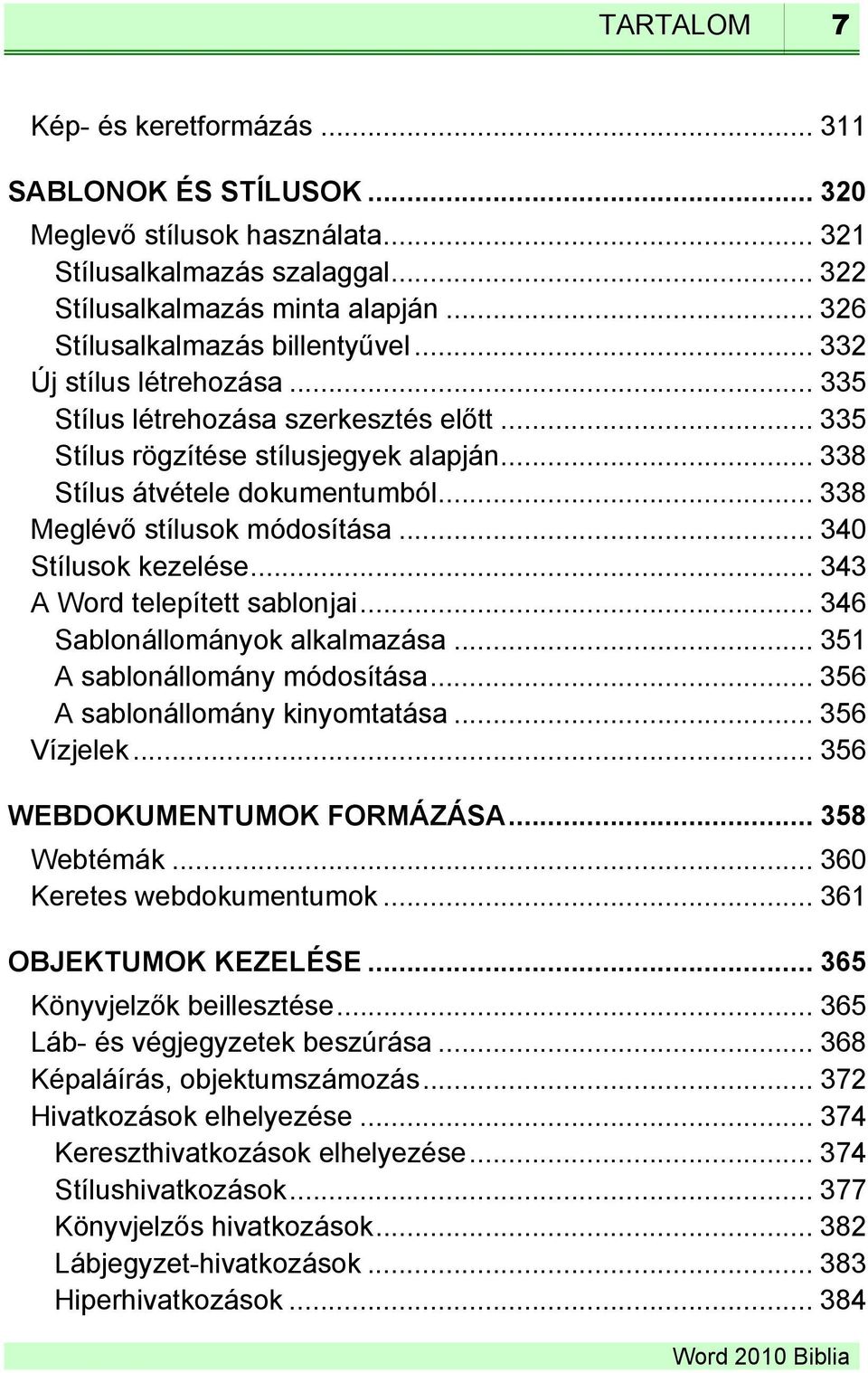.. 338 Meglévő stílusok módosítása... 340 Stílusok kezelése... 343 A Word telepített sablonjai... 346 Sablonállományok alkalmazása... 351 A sablonállomány módosítása.