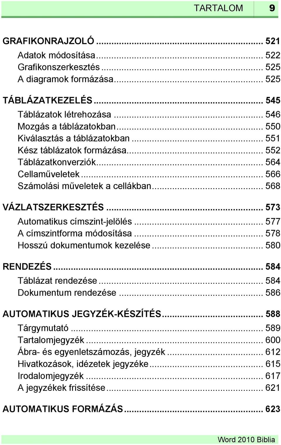 .. 573 Automatikus címszint-jelölés... 577 A címszintforma módosítása... 578 Hosszú dokumentumok kezelése... 580 RENDEZÉS... 584 Táblázat rendezése... 584 Dokumentum rendezése.