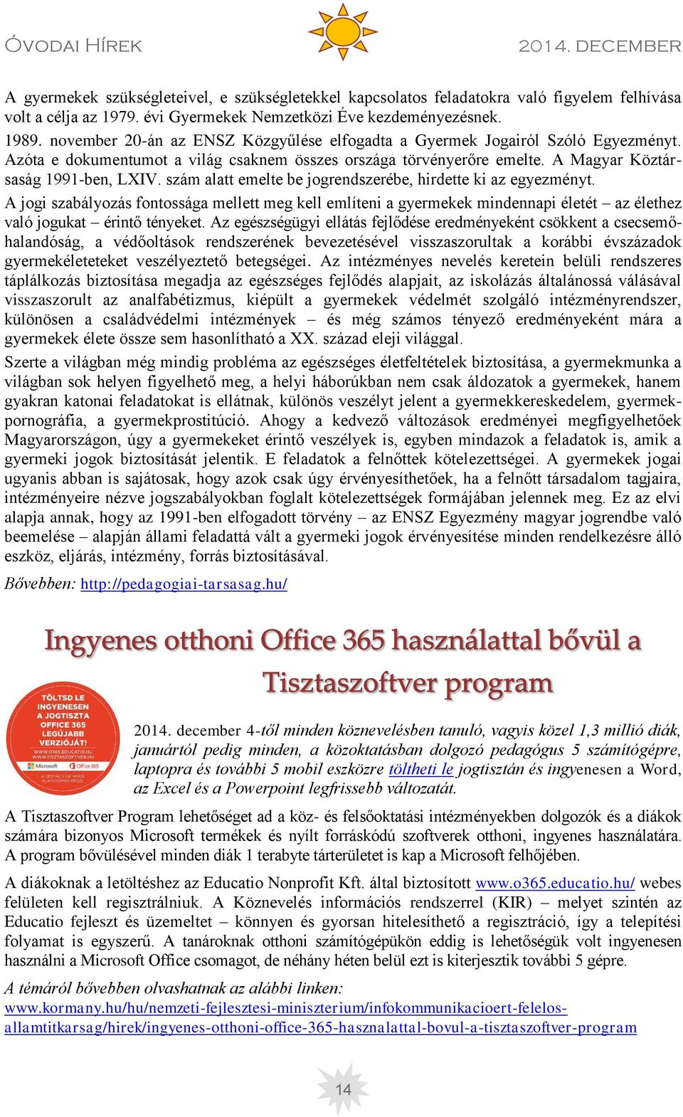 szám alatt emelte be jogrendszerébe, hirdette ki az egyezményt. A jogi szabályozás fontossága mellett meg kell említeni a gyermekek mindennapi életét az élethez való jogukat érintő tényeket.