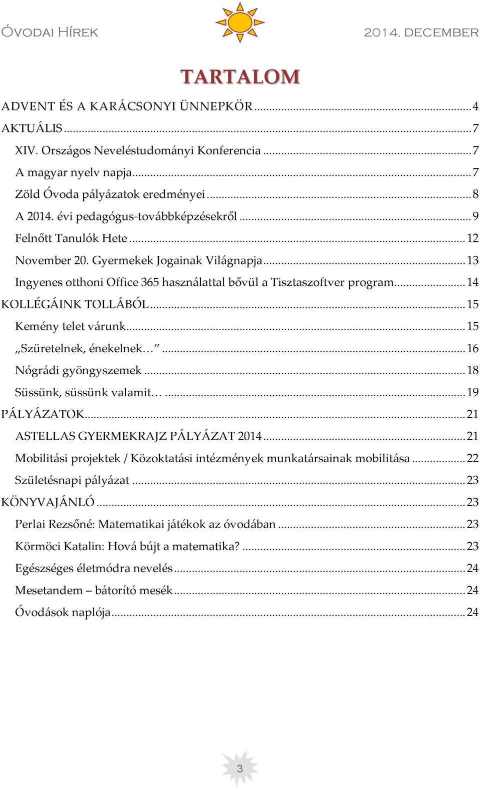 .. 14 KOLLÉGÁINK TOLLÁBÓL... 15 Kemény telet várunk... 15 Szüretelnek, énekelnek... 16 Nógrádi gyöngyszemek... 18 Süssünk, süssünk valamit... 19 PÁLYÁZATOK... 21 ASTELLAS GYERMEKRAJZ PÁLYÁZAT 2014.