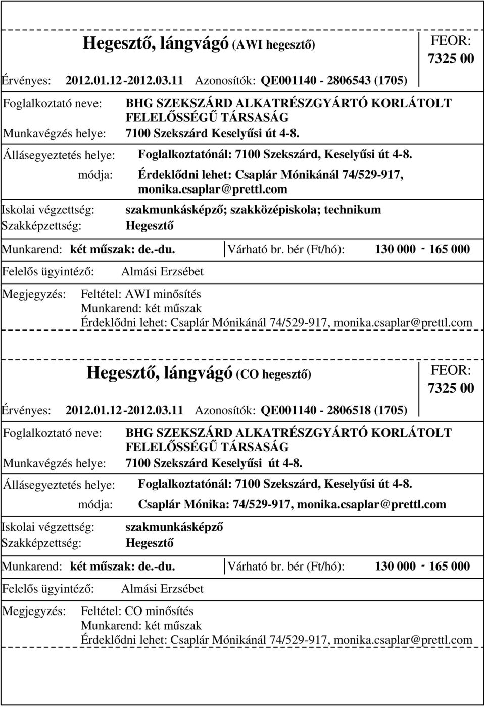 Állásegyeztetés helye: Foglalkoztatónál: 7100 Szekszárd, Keselyűsi út 4-8. Munkarend: két műszak: de.-du. Várható br.