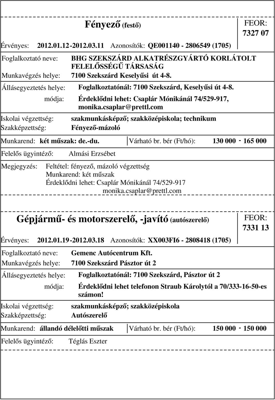 bér (Ft/hó): 130 000-165 000 Érdeklődni lehet: Csaplár Mónikánál 74/529-917, monika.csaplar@prettl.