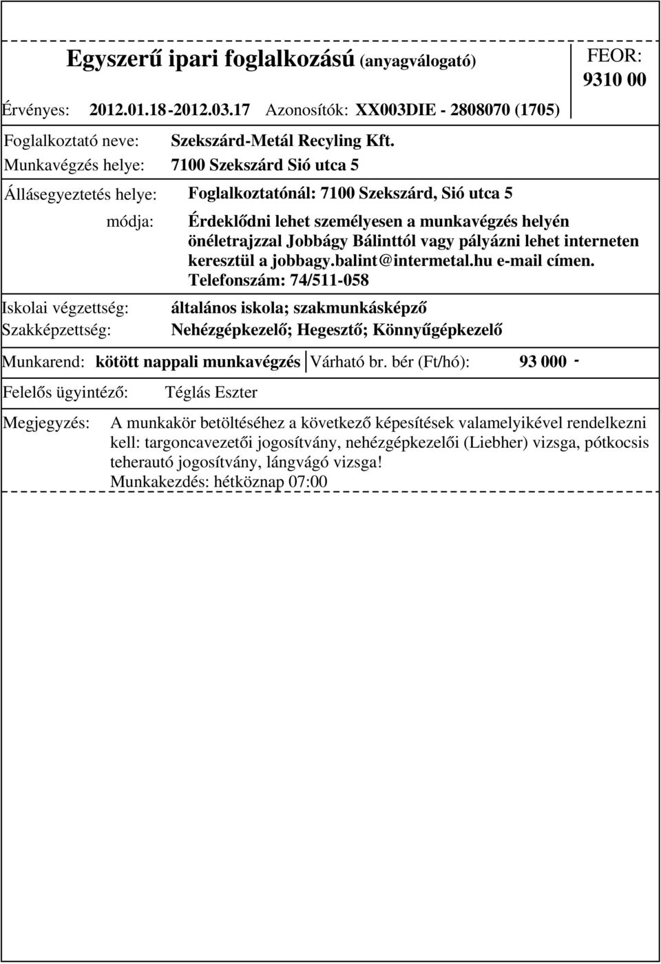 bér (Ft/hó): 93 000 - általános iskola; szakmunkásképző Nehézgépkezelő; Hegesztő; Könnyűgépkezelő 9310 00 Érdeklődni lehet személyesen a munkavégzés helyén önéletrajzzal Jobbágy Bálinttól vagy