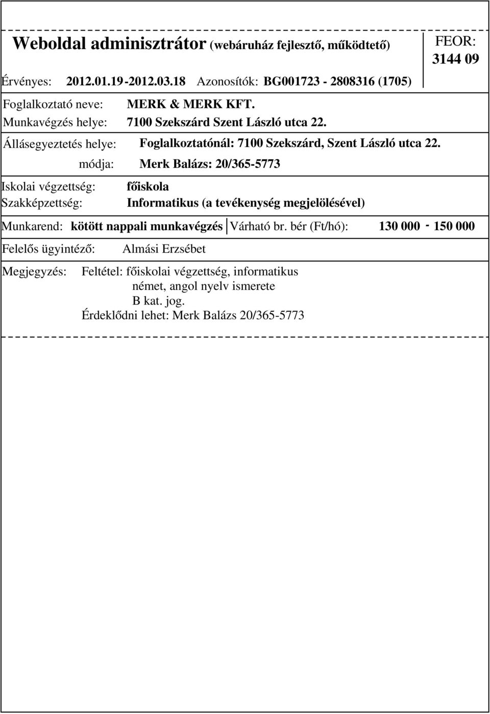 Állásegyeztetés helye: Foglalkoztatónál: 7100 Szekszárd, Szent László utca 22.