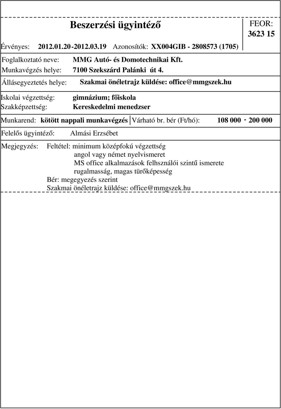 7100 Szekszárd Palánki út 4. Szakmai önéletrajz küldése: office@mmgszek.hu 3623 15 Munkarend: kötött nappali munkavégzés Várható br.