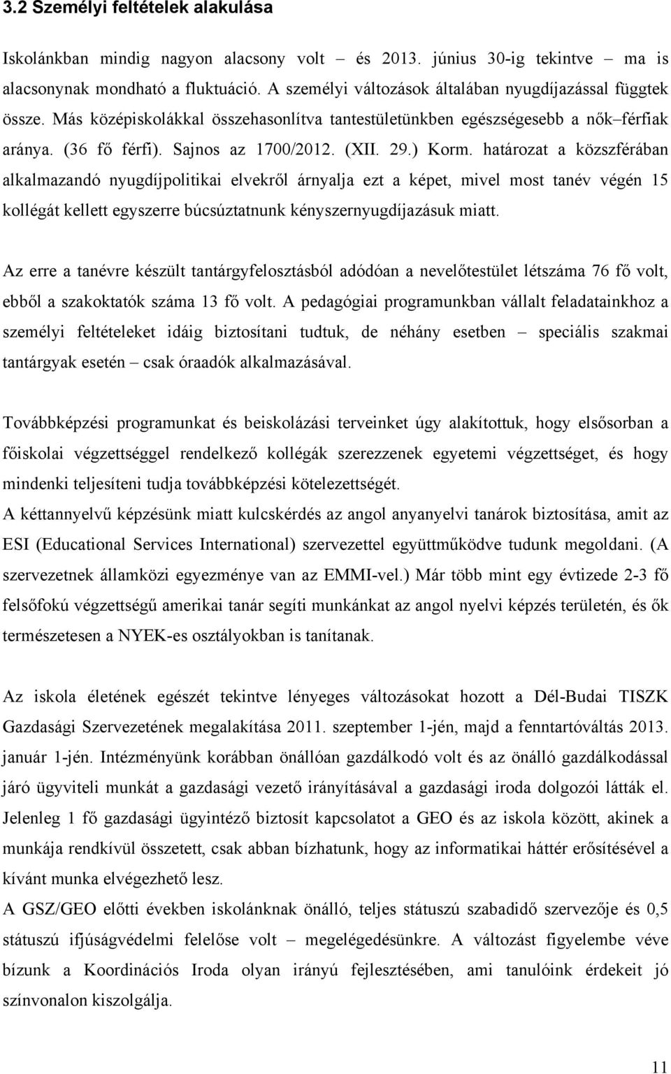 ) Korm. határozat a közszférában alkalmazandó nyugdíjpolitikai elvekről árnyalja ezt a képet, mivel most tanév végén 15 kollégát kellett egyszerre búcsúztatnunk kényszernyugdíjazásuk miatt.