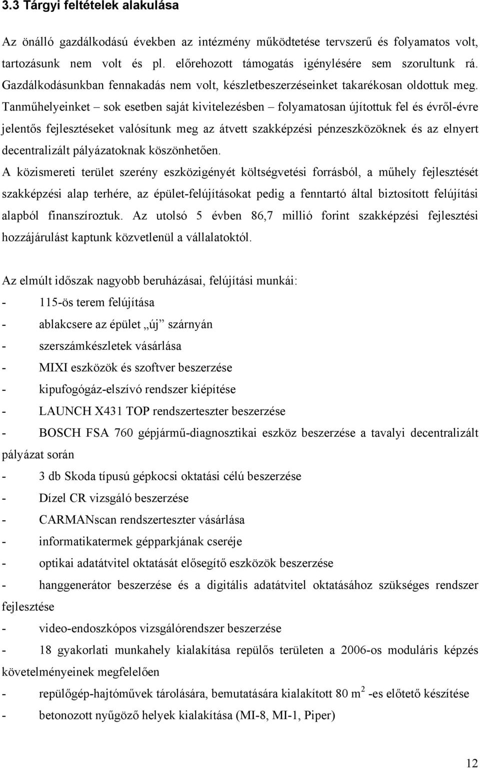 Tanműhelyeinket sok esetben saját kivitelezésben folyamatosan újítottuk fel és évről-évre jelentős fejlesztéseket valósítunk meg az átvett szakképzési pénzeszközöknek és az elnyert decentralizált