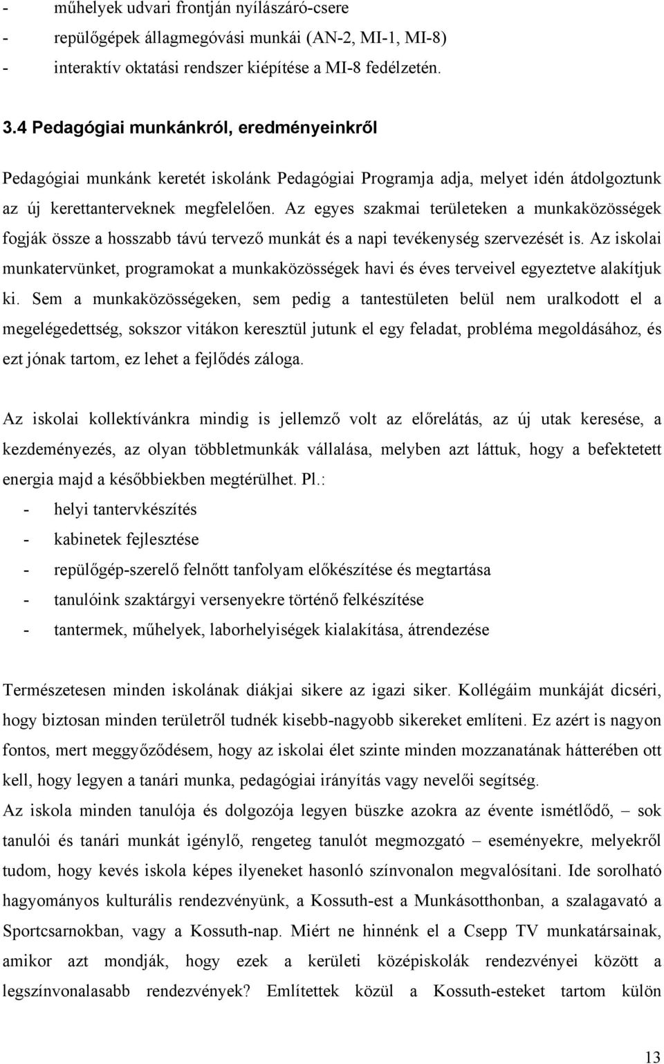 Az egyes szakmai területeken a munkaközösségek fogják össze a hosszabb távú tervező munkát és a napi tevékenység szervezését is.