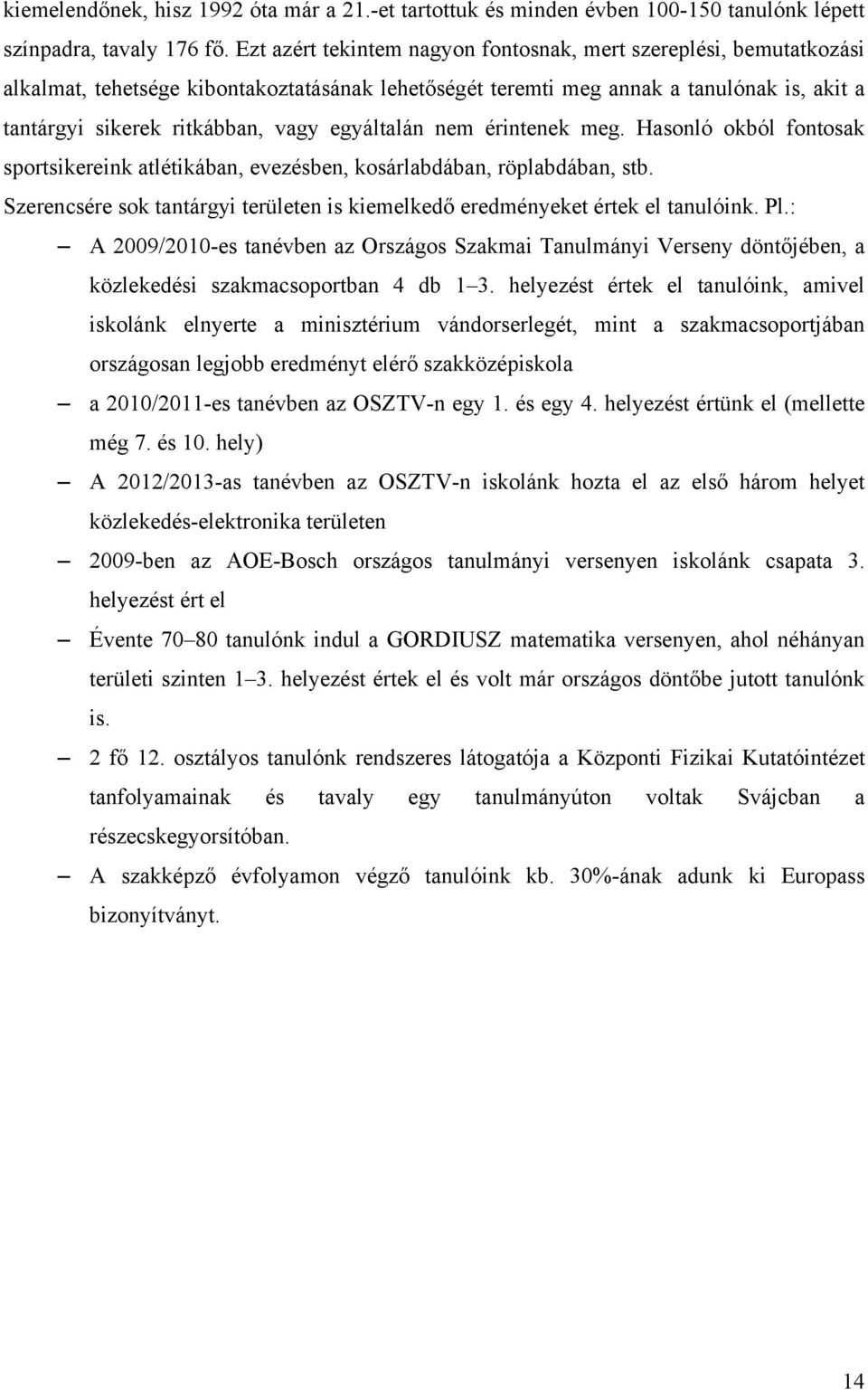 egyáltalán nem érintenek meg. Hasonló okból fontosak sportsikereink atlétikában, evezésben, kosárlabdában, röplabdában, stb.