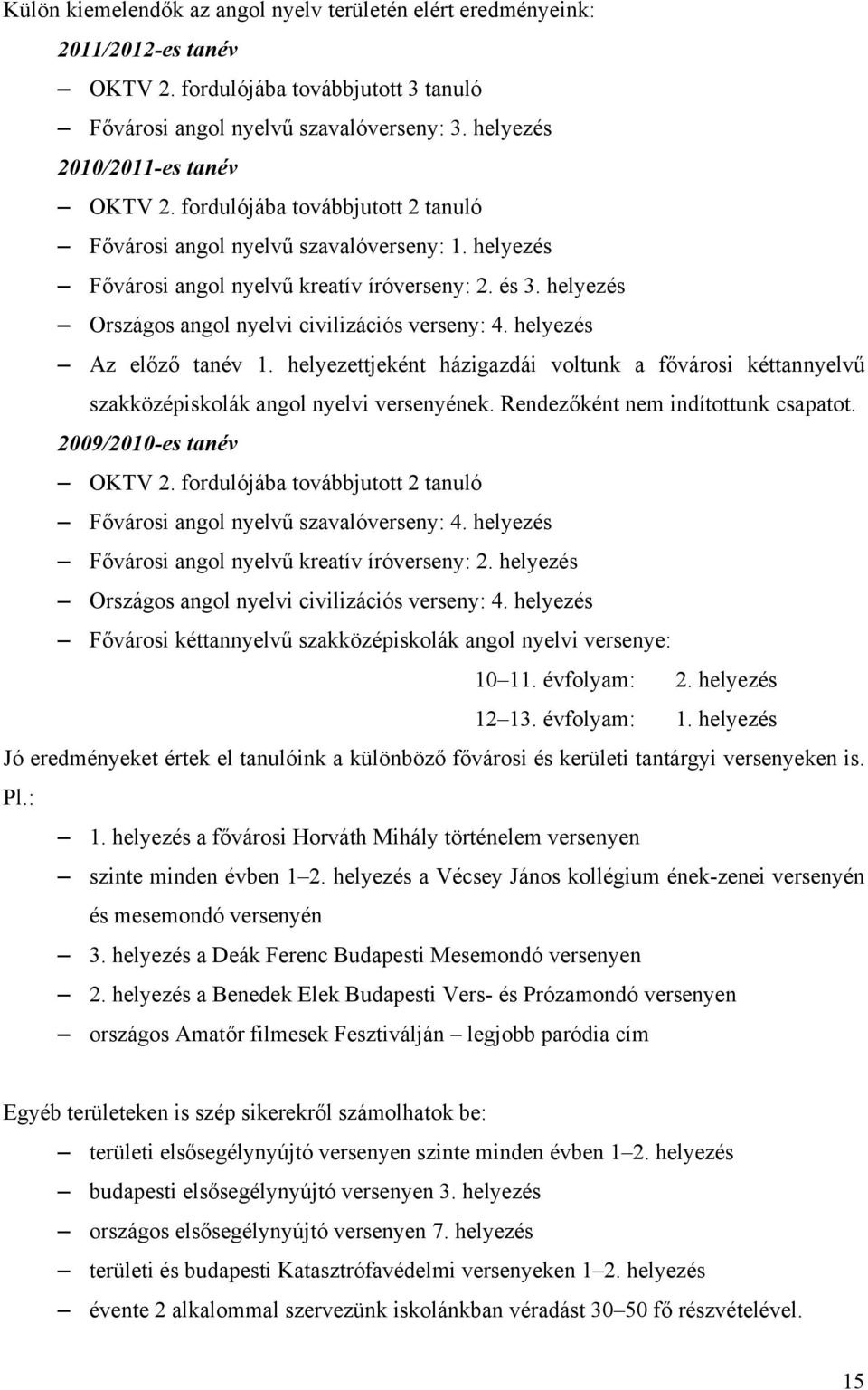 helyezés Az előző tanév 1. helyezettjeként házigazdái voltunk a fővárosi kéttannyelvű szakközépiskolák angol nyelvi versenyének. Rendezőként nem indítottunk csapatot. 2009/2010-es tanév OKTV 2.