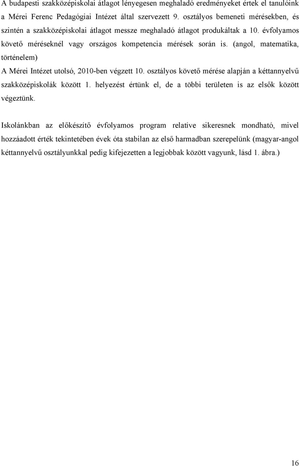 (angol, matematika, történelem) A Mérei Intézet utolsó, 2010-ben végzett 10. osztályos követő mérése alapján a kéttannyelvű szakközépiskolák között 1.