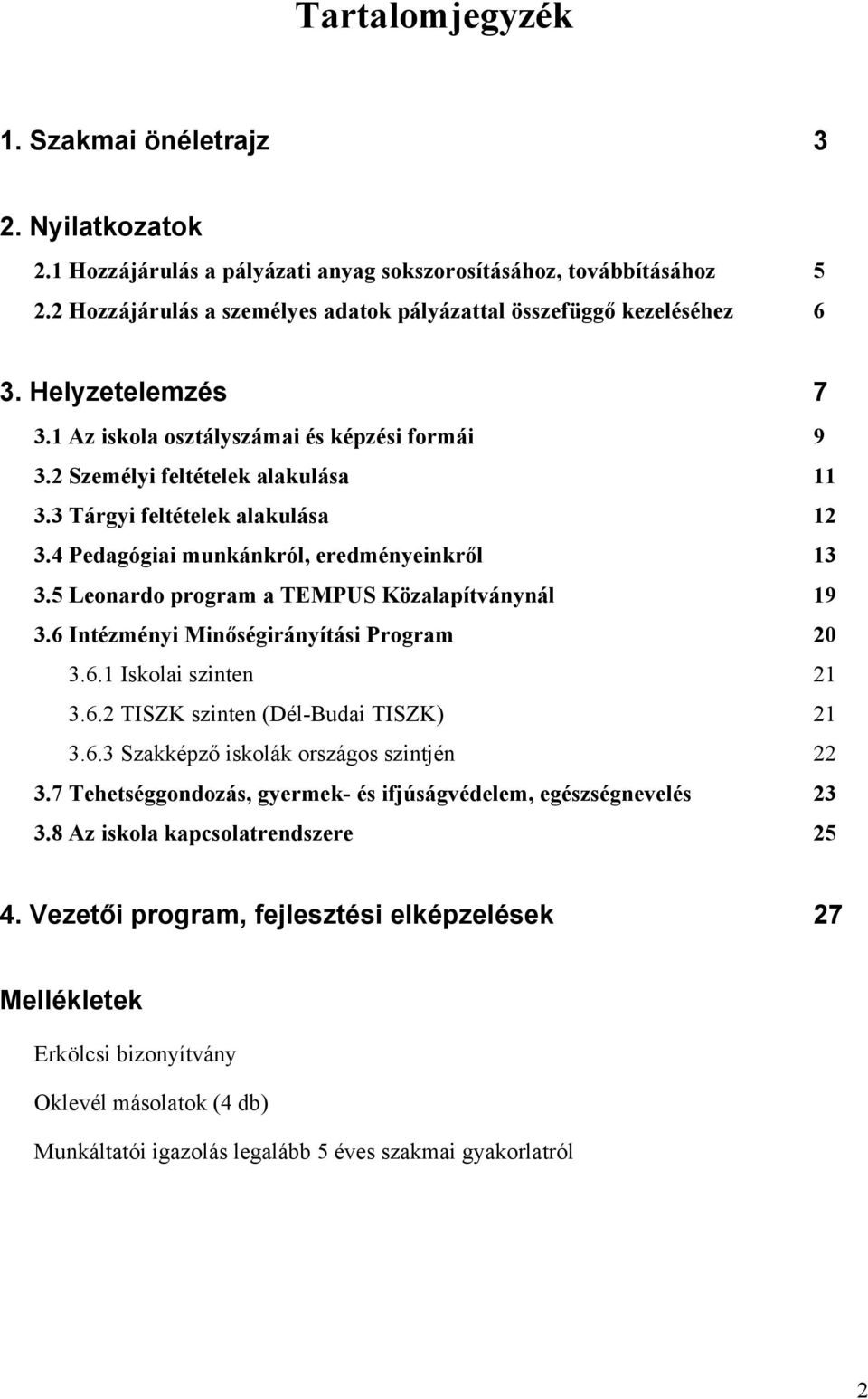 3 Tárgyi feltételek alakulása 12 3.4 Pedagógiai munkánkról, eredményeinkről 13 3.5 Leonardo program a TEMPUS Közalapítványnál 19 3.6 Intézményi Minőségirányítási Program 20 3.6.1 Iskolai szinten 21 3.