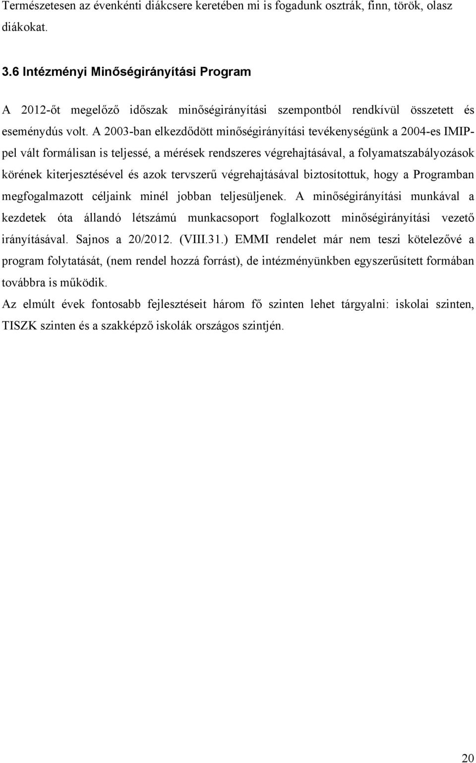 A 2003-ban elkezdődött minőségirányítási tevékenységünk a 2004-es IMIPpel vált formálisan is teljessé, a mérések rendszeres végrehajtásával, a folyamatszabályozások körének kiterjesztésével és azok