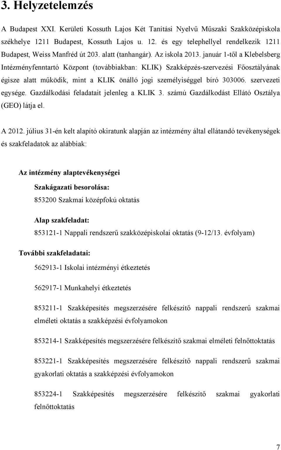 január 1-től a Klebelsberg Intézményfenntartó Központ (továbbiakban: KLIK) Szakképzés-szervezési Főosztályának égisze alatt működik, mint a KLIK önálló jogi személyiséggel bíró 303006.