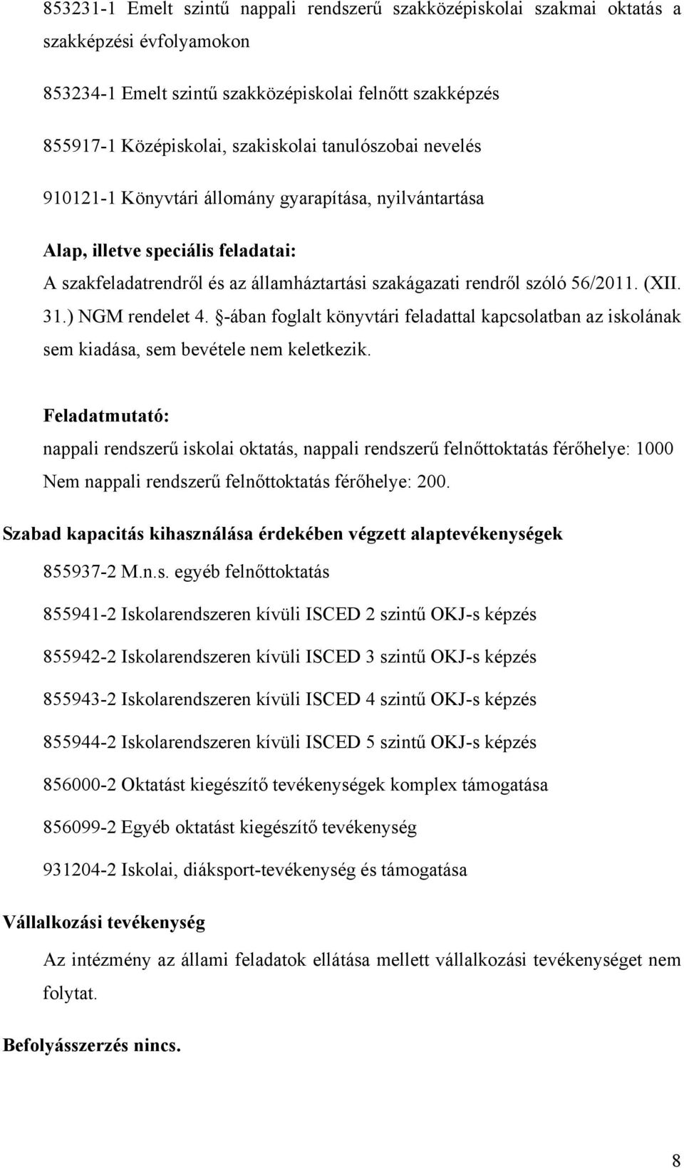 ) NGM rendelet 4. -ában foglalt könyvtári feladattal kapcsolatban az iskolának sem kiadása, sem bevétele nem keletkezik.