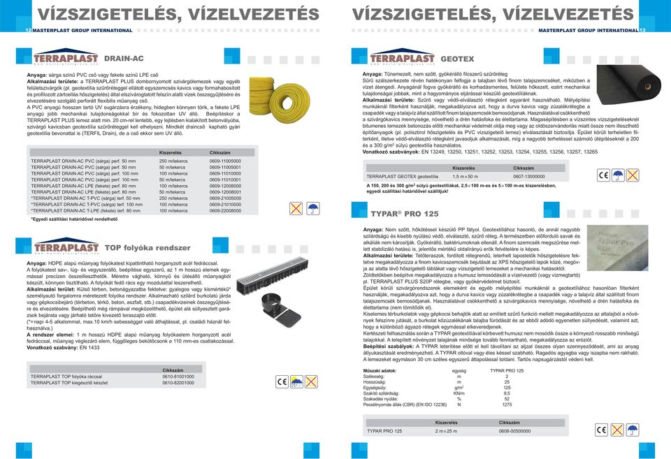 geotextília szűrőréteggel ellátott egyszemcsés kavics vagy formahabosított és profilozott zártcellás hőszigetelés) által elszivárogtatott felszín alatti vizek összegyűjtésére és elvezetésére szolgáló