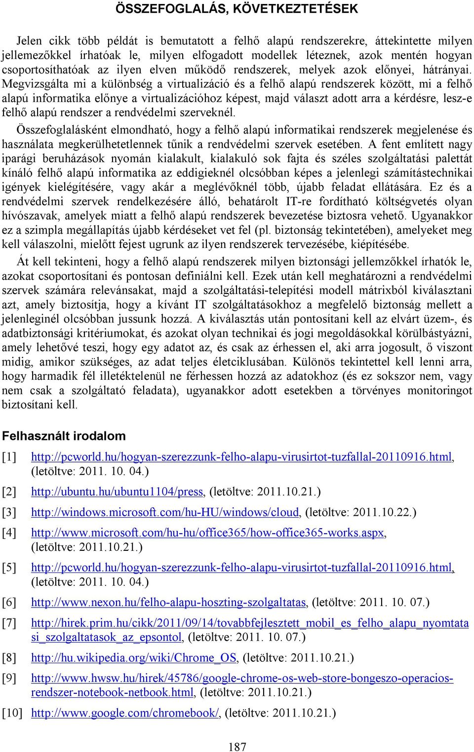 Megvizsgálta mi a különbség a virtualizáció és a felhő alapú rendszerek között, mi a felhő alapú informatika előnye a virtualizációhoz képest, majd választ adott arra a kérdésre, lesz-e felhő alapú