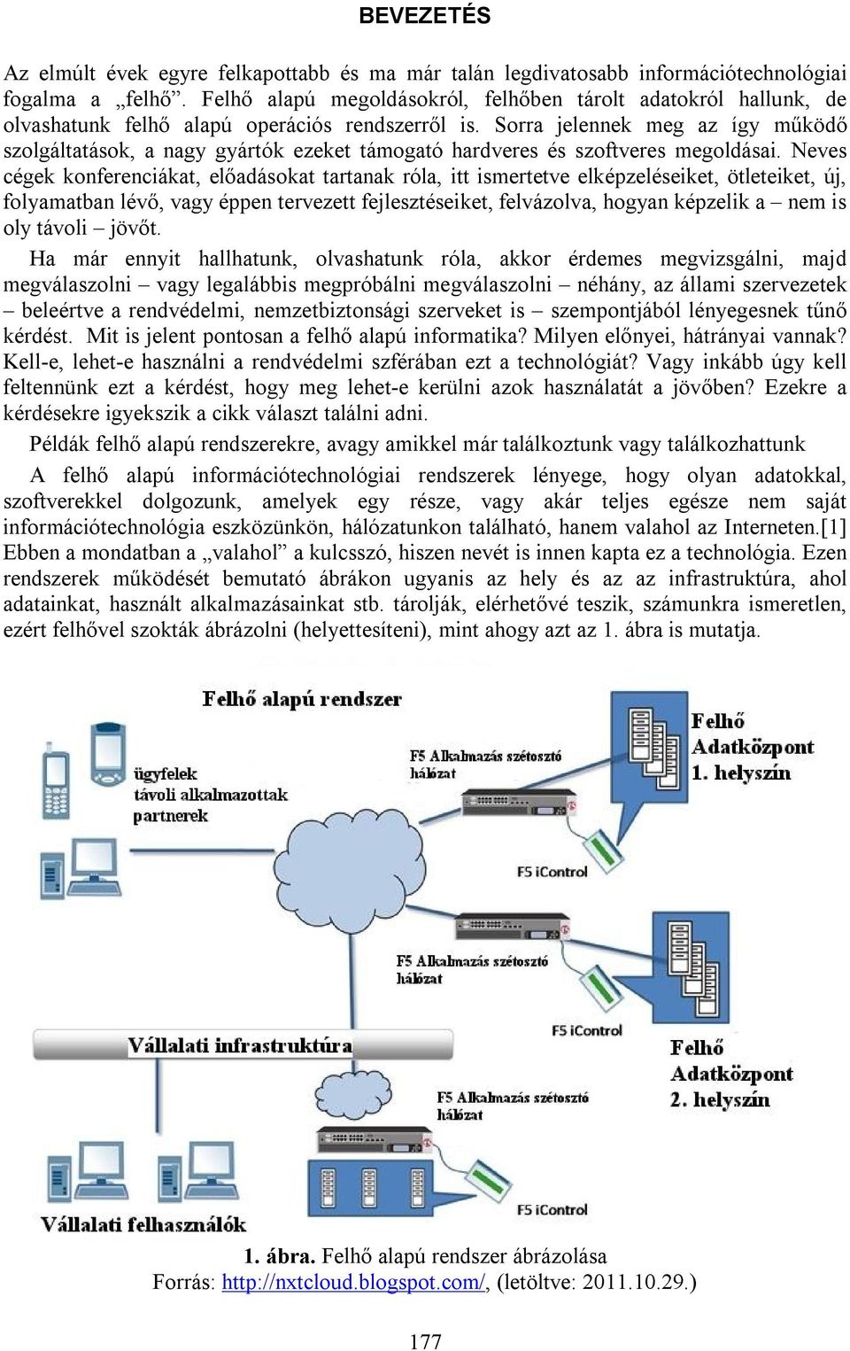 Sorra jelennek meg az így működő szolgáltatások, a nagy gyártók ezeket támogató hardveres és szoftveres megoldásai.