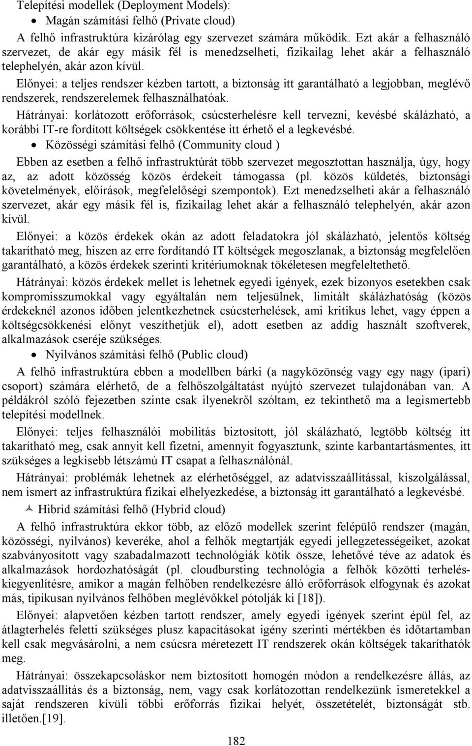 Előnyei: a teljes rendszer kézben tartott, a biztonság itt garantálható a legjobban, meglévő rendszerek, rendszerelemek felhasználhatóak.