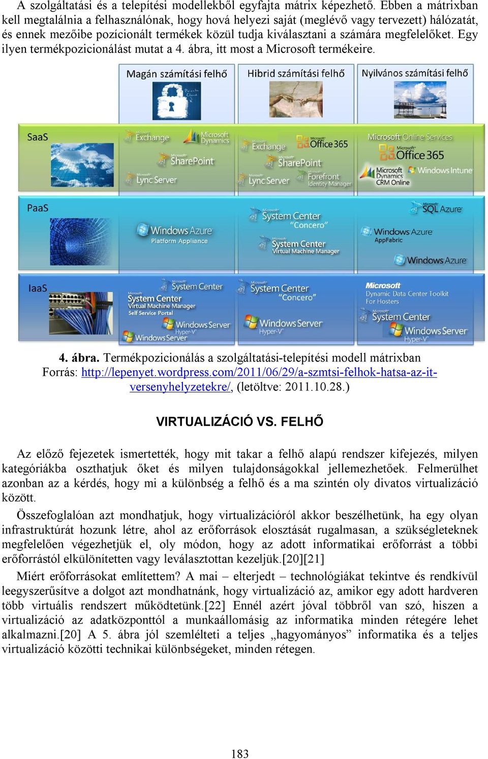 Egy ilyen termékpozicionálást mutat a 4. ábra, itt most a Microsoft termékeire. 4. ábra. Termékpozicionálás a szolgáltatási-telepítési modell mátrixban Forrás: http://lepenyet.wordpress.