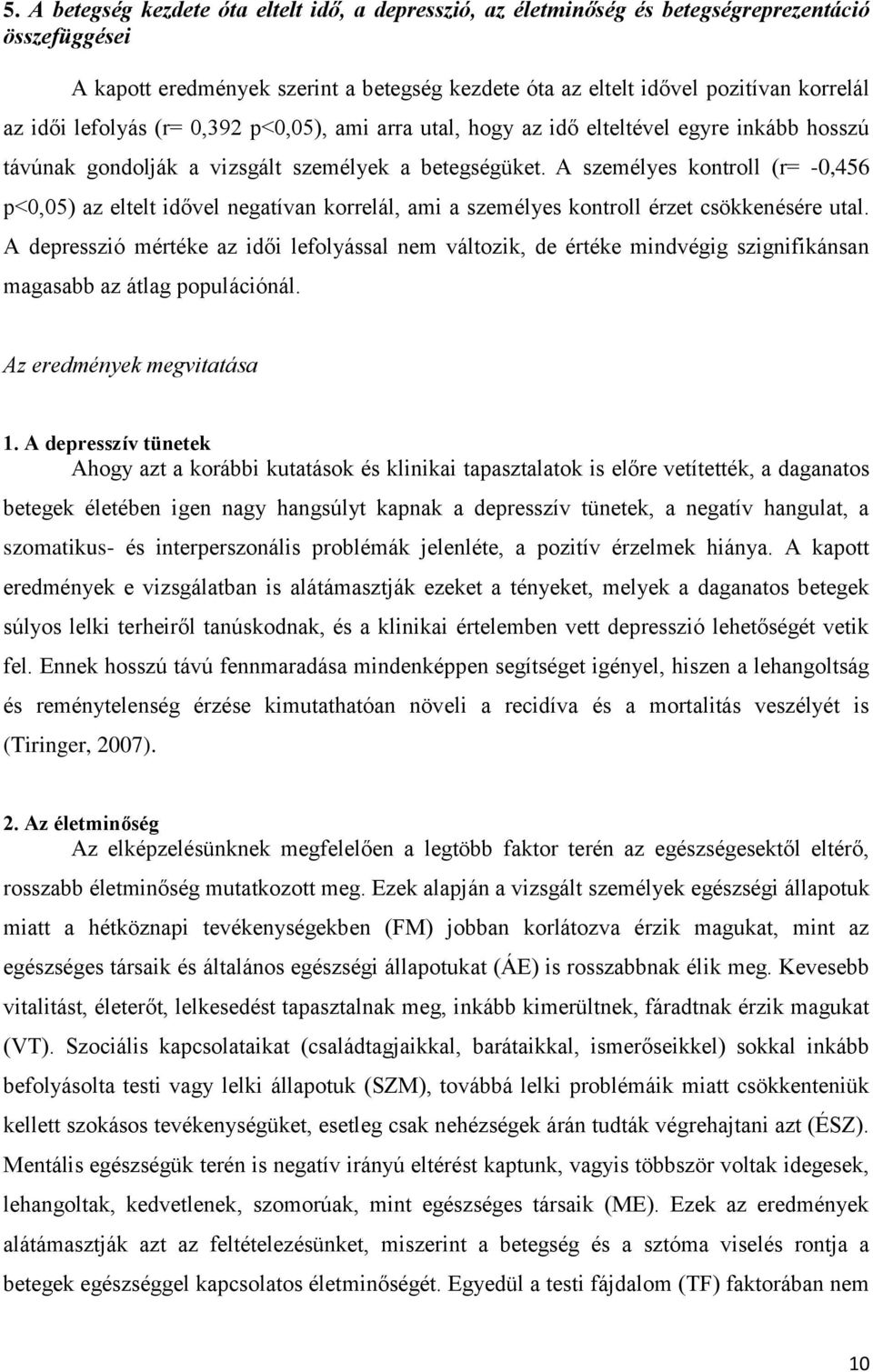 A személyes kontroll (r= -0,456 p<0,05) az eltelt idővel negatívan korrelál, ami a személyes kontroll érzet csökkenésére utal.