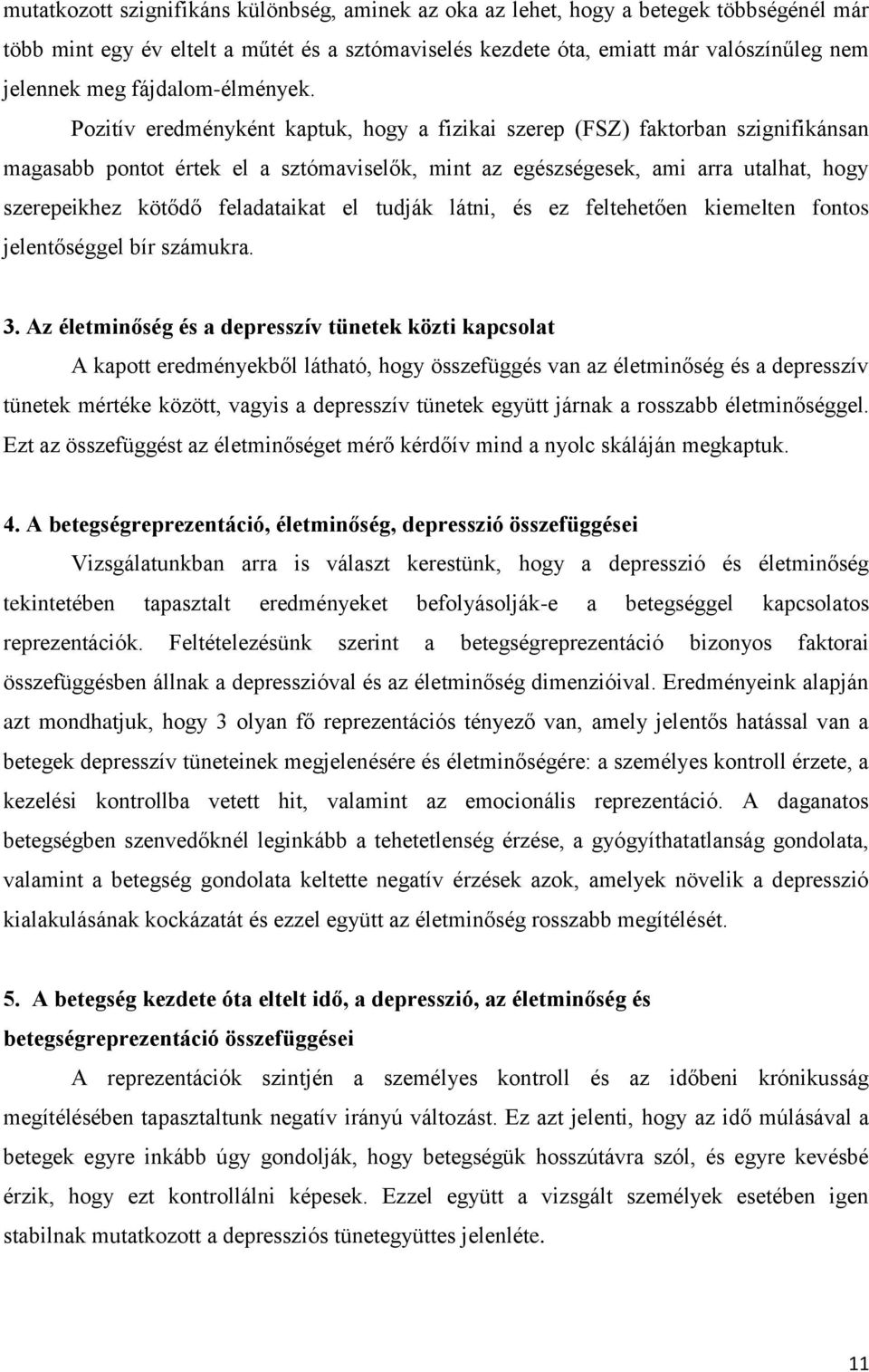 Pozitív eredményként kaptuk, hogy a fizikai szerep (FSZ) faktorban szignifikánsan magasabb pontot értek el a sztómaviselők, mint az egészségesek, ami arra utalhat, hogy szerepeikhez kötődő