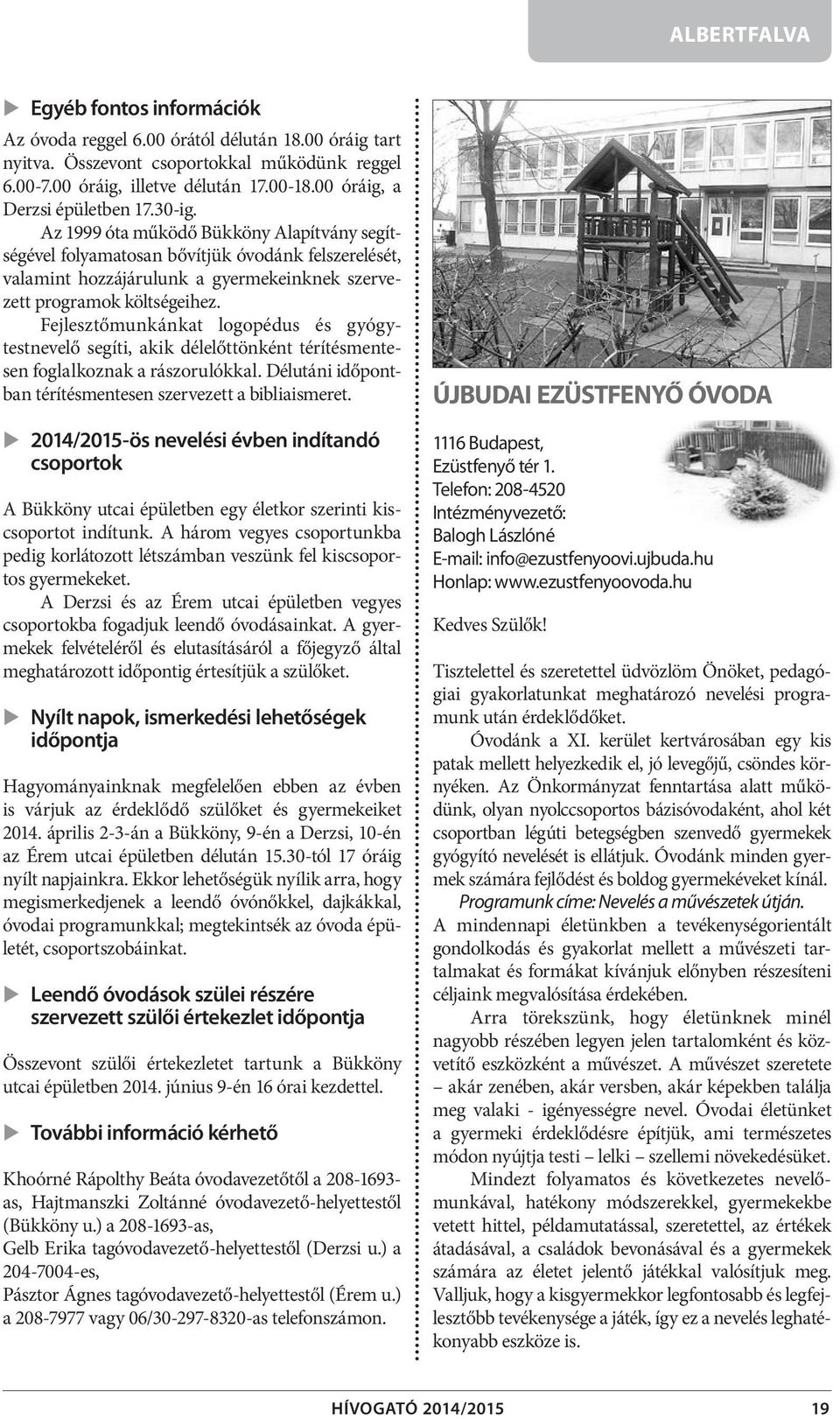 Az 1999 óta működő Bükköny Alapítvány segítségével folyamatosan bővítjük óvodánk felszerelését, valamint hozzájárulunk a gyermekeinknek szervezett programok költségeihez.